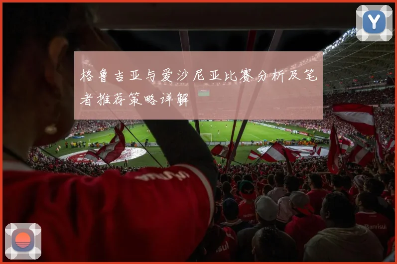 格鲁吉亚与爱沙尼亚比赛分析及笔者推荐策略详解