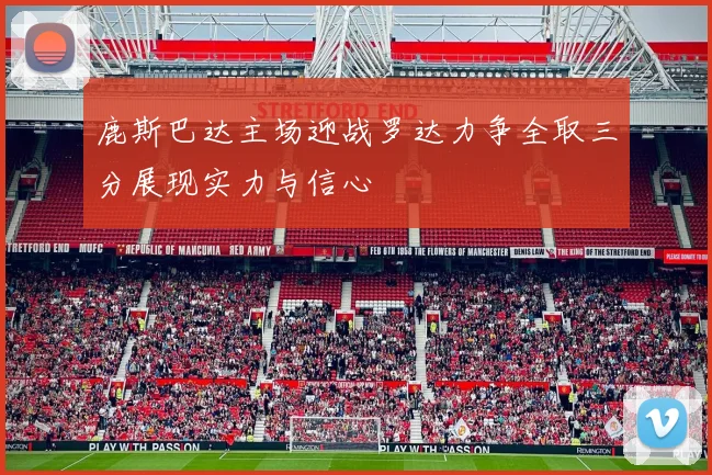 鹿斯巴达主场迎战罗达力争全取三分展现实力与信心